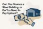 can-you-finance-a-steel-building-or-do-you-need-to-pay-upfront